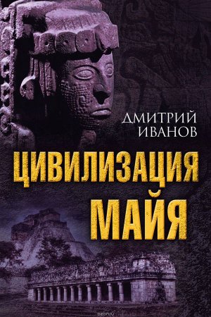 Вышла в свет книга «Цивилизация майя» Дмитрия Иванова